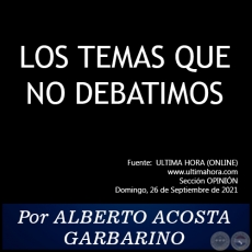 LOS TEMAS QUE NO DEBATIMOS - Por ALBERTO ACOSTA GARBARINO - Domingo, 26 de Septiembre de 2021